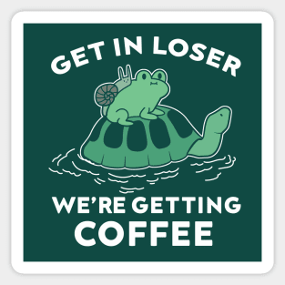 Get in loser we're getting coffee Sticker